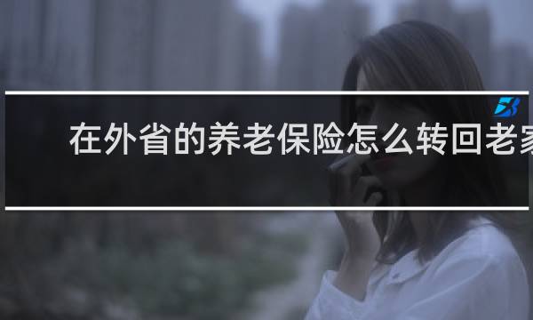 在外省的养老保险怎么转回老家