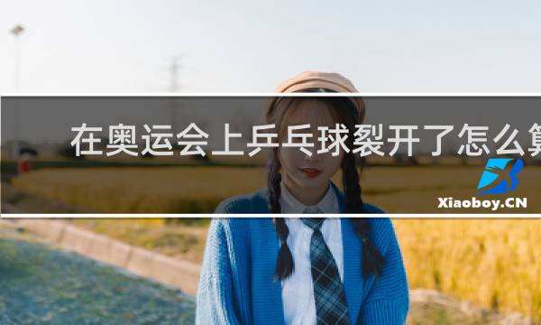 在奥运会上乒乓球裂开了怎么算