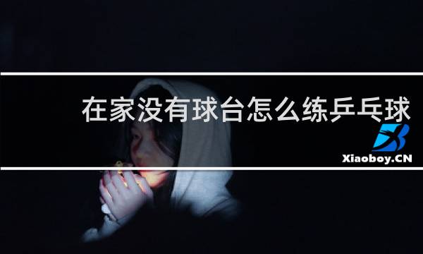 在家没有球台怎么练乒乓球