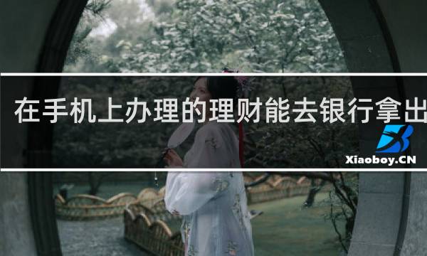 在手机上办理的理财能去银行拿出来吗