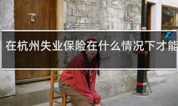 在杭州失业保险在什么情况下才能领取