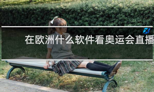 在欧洲什么软件看奥运会直播