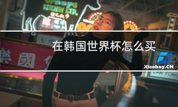 在韩国世界杯怎么买