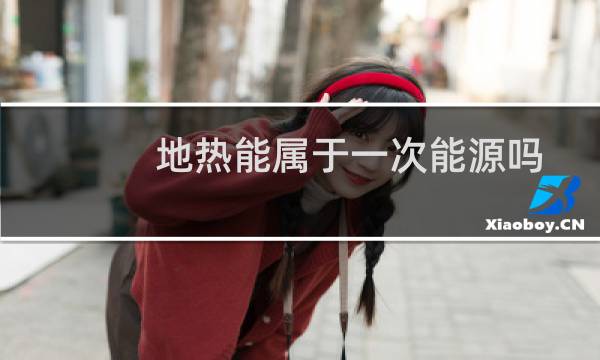 地热能属于一次能源吗?图片