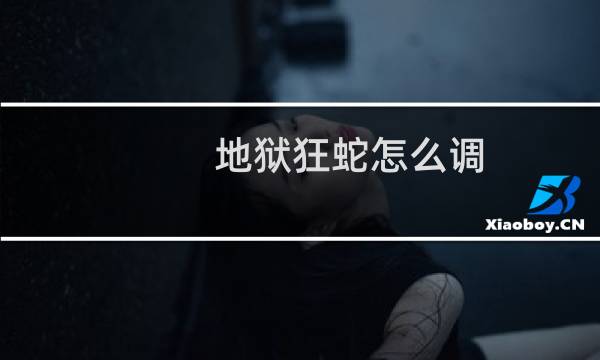 地狱狂蛇怎么调