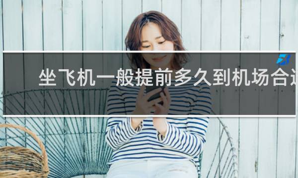 坐飞机一般提前多久到机场合适