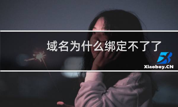 域名为什么绑定不了了。-其他问题