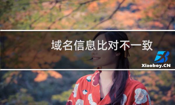 域名信息比对不一致，请与域名注册商核实上报到工信部域名库的信