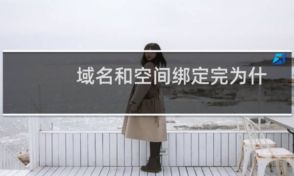 域名和空间绑定完为什么传完程序不显示