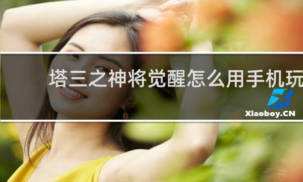 塔三之神将觉醒怎么用手机玩
