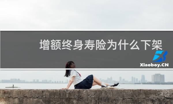 增额终身寿险为什么下架