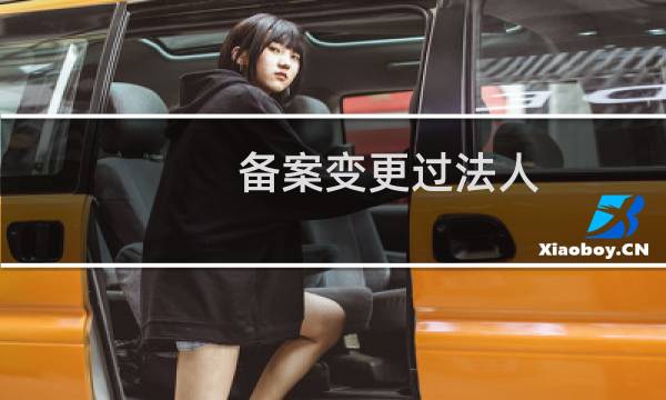 备案变更过法人,怎么办?