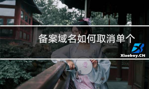 备案域名如何取消单个备案