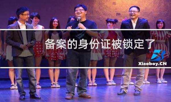 备案的身份证被锁定了-备案平台