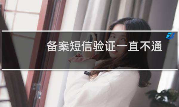 备案短信验证一直不通过-备案平台