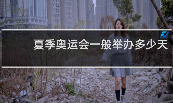 夏季奥运会一般举办多少天