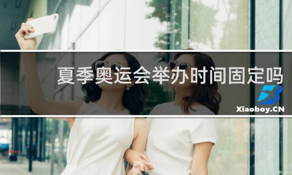 夏季奥运会举办时间固定吗