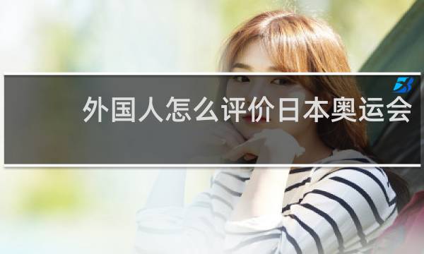 外国人怎么评价日本奥运会