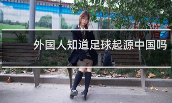 外国人知道足球起源中国吗