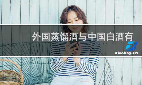 外国蒸馏酒与中国白酒有哪些不同