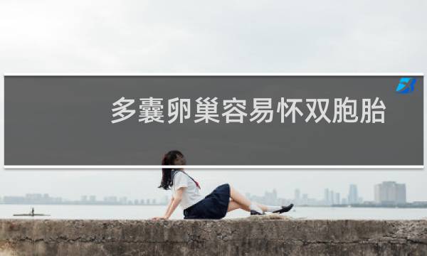 多囊卵巢容易怀双胞胎吗（多囊卵巢容易怀双胞胎）