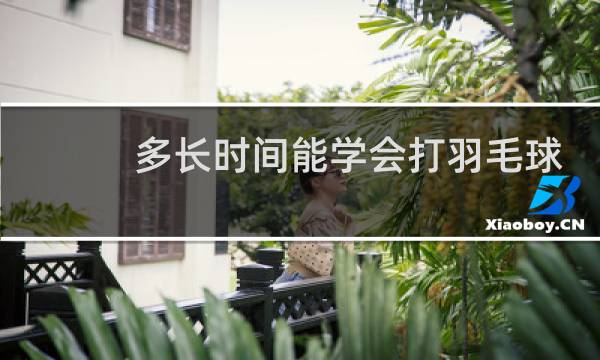 多长时间能学会打羽毛球