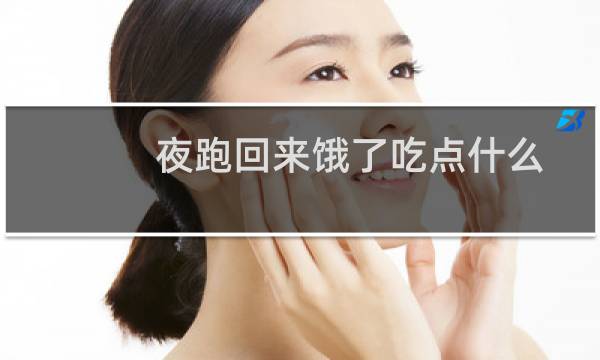 夜跑回来饿了吃点什么