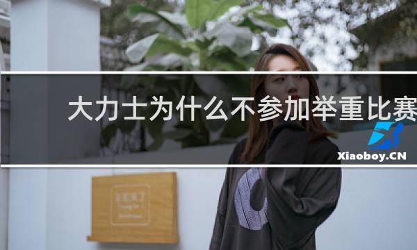 大力士为什么不参加举重比赛