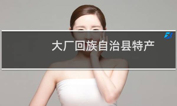 大厂回族自治县特产图片