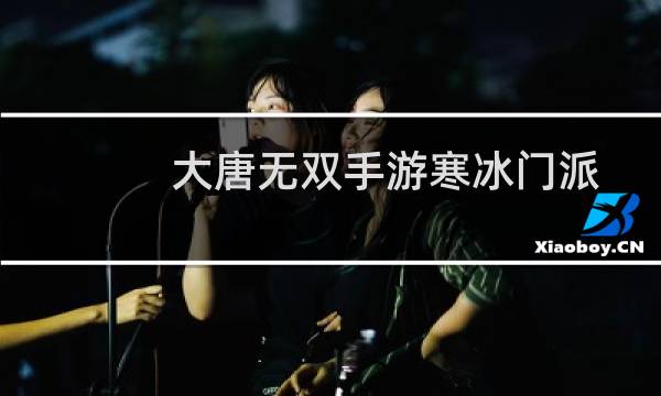 大唐无双手游寒冰门派技能一览