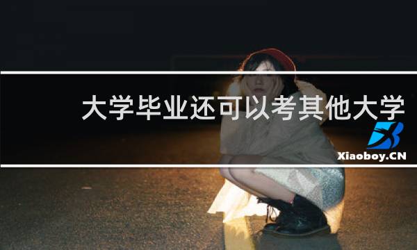 大学毕业还可以考其他大学