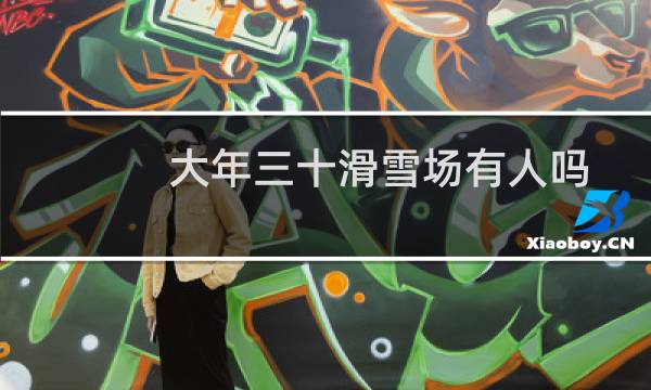 大年三十滑雪场有人吗
