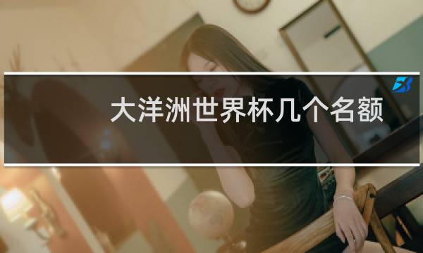 大洋洲世界杯几个名额