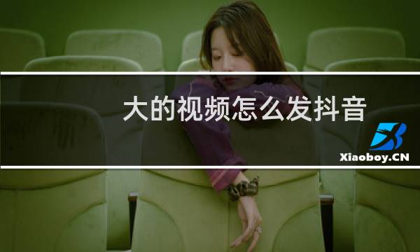大的视频怎么发抖音