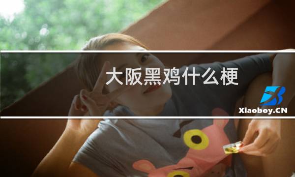 大阪黑鸡什么梗
