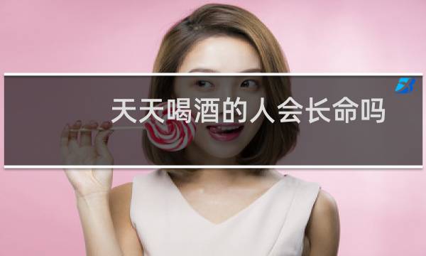 天天喝酒的人会长命吗(天天喝酒的人会怎么样)