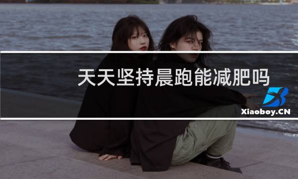 天天坚持晨跑能减肥吗
