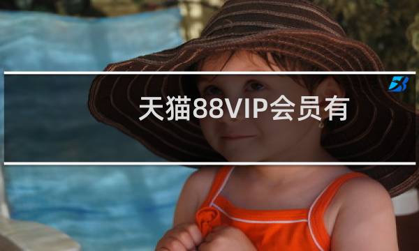 天猫88VIP会员有什么用，开通划不划算