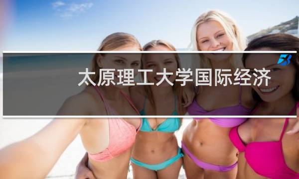 太原理工大学国际经济与贸易专业好不好 排名多少位 全国第66名