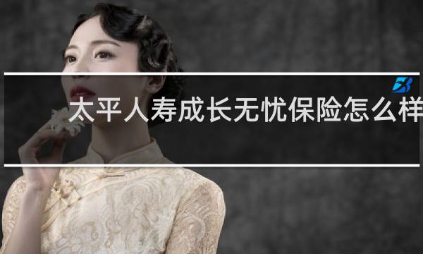 太平人寿成长无忧保险怎么样