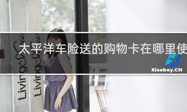 太平洋车险送的购物卡在哪里使用