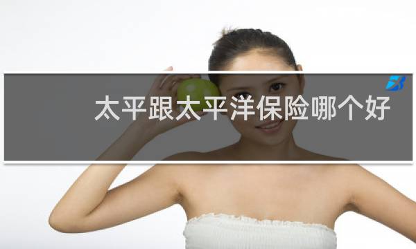 太平跟太平洋保险哪个好