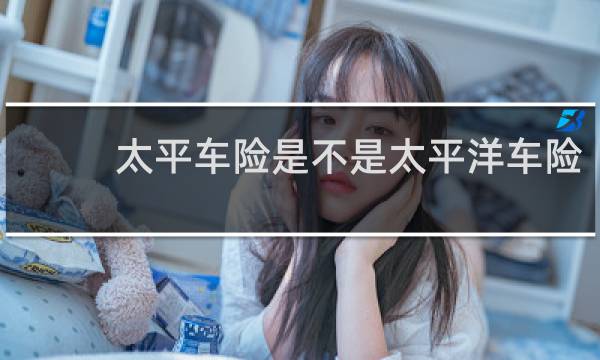 太平车险是不是太平洋车险图片