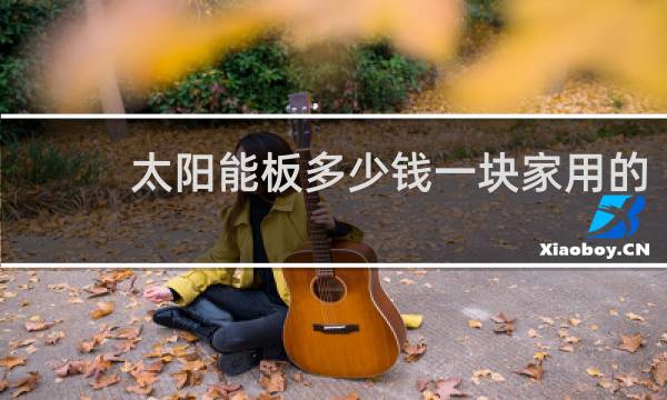 太阳能板多少钱一块家用的图片