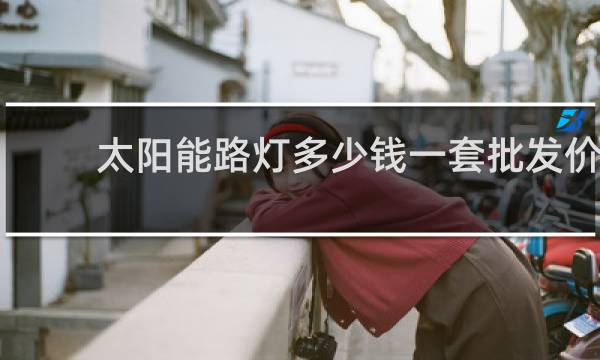 太阳能路灯多少钱一套批发价格图片