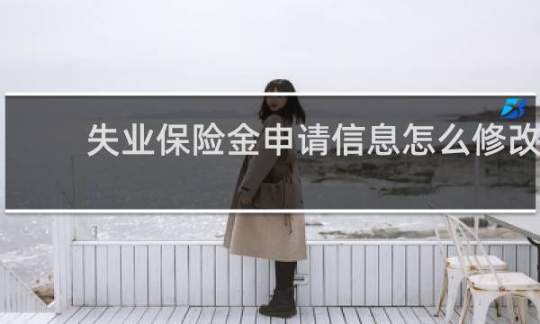 失业保险金申请信息怎么修改图片