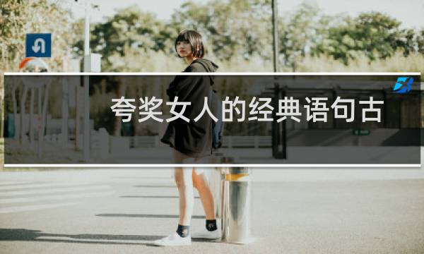 夸奖女人的经典语句古风（夸奖女人的经典语句）图片