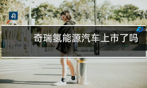 奇瑞氢能源汽车上市了吗图片