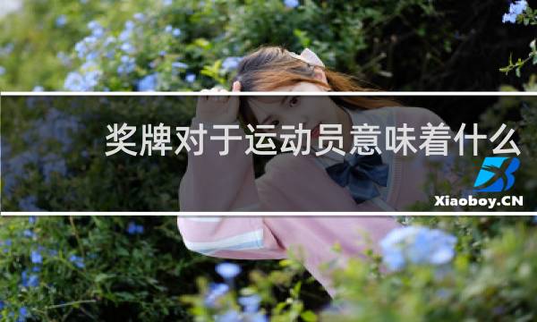 奖牌对于运动员意味着什么
