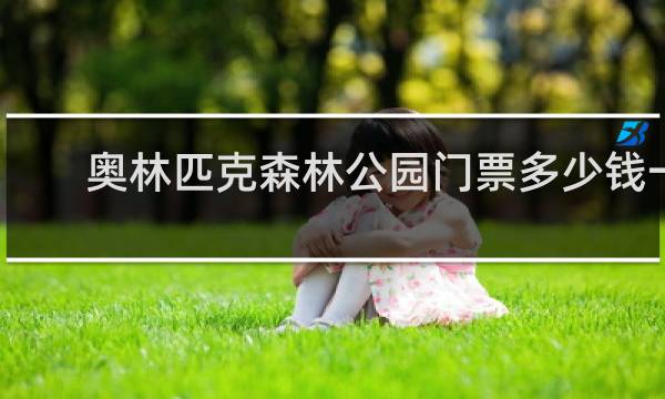 奥林匹克森林公园门票多少钱一张